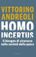 Homo incertus. Il bisogno di sicurezza nella società della paura di Vittorino Andreoli edito da Rizzoli