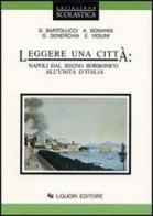 Leggere una città: Napoli dal regno borbonico all'unità d'Italia di Donatella Bartolucci edito da Liguori