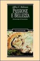 Passione e bellezza. Fenomenologia del Romanticismo di Jeffrey C. Robinson edito da Liguori