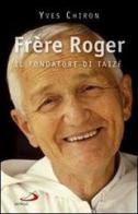 Frère Roger. 1915-2005. Il fondatore di Taizé di Yves Chiron edito da San Paolo Edizioni
