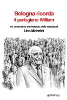 Bologna ricorda il partigiano William nel centesimo anniversario della nascita di Lino Michelini edito da Pendragon