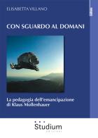 Con sguardo al domani. La pedagogia dell'emancipazione di Klaus Mollenhauer di Elisabetta Villano edito da Studium