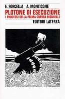 Plotone di esecuzione. I processi della prima guerra mondiale di Enzo Forcella, Alberto Monticone edito da Laterza