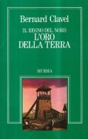 Il regno del Nord. L'oro della terra di Bernard Clavel edito da Ugo Mursia Editore