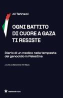 Ogni battito di cuore a Gaza ti resiste. Diario di un medico nella tempesta del genocidio in Palestina di Ali Tahrawi edito da Red Star Press