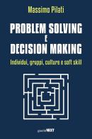 Problem solving e decision making. Individui, gruppi, culture e soft skill di Massimo Pilati edito da Guerini Next