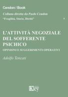 L' attività negoziale del sofferente psichico. Opinioni e suggerimenti operativi di Adolfo Tencati edito da Key Editore