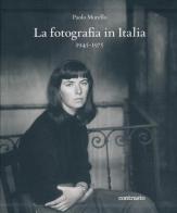 La fotografia in Italia (1945-1975). Ediz. illustrata di Paolo Morello edito da Contrasto