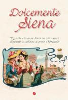 Dolcemente Siena. Le ricette e la breve storia dei dolci senesi attraverso le cartoline del primo Novecento edito da Betti Editrice