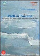 L' arte in Piazzetta. 62 opere d'autore per il Monte di Portofino edito da Skira