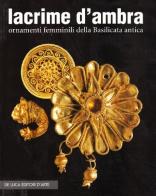 Lacrime d'ambra. Ornamenti femminili della Basilicata antica edito da De Luca Editori d'Arte