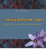 ... Che più giallo non si può! Ricette e piccole storie a base di zafferano di Barbara Becheroni edito da Lussografica