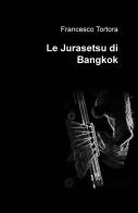 Le Jurasetsu di Bangkok di Francesco Tortora edito da ilmiolibro self publishing