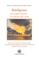 Betelgeuse. Nel respiro di Dio... la sinfonia del cuore di Santa Fizzarotti Selvaggi edito da Gagliano Edizioni