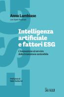 Intelligenza artificiale e fattori ESG. L'innovazione al servizio della transizione sostenibile di Anna Lambiase, Santi Nunnari edito da Il Sole 24 Ore