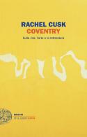 Coventry. Sulla vita, l'arte e la letteratura di Rachel Cusk edito da Einaudi