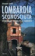 Lombardia sconosciuta. Itinerari insoliti e curiosi di Giuseppe Zanini edito da Rizzoli