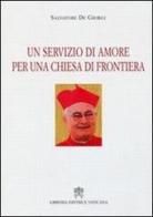 Un servizio di amore per una Chiesa di frontiera di Salvatore De Giorgi edito da Libreria Editrice Vaticana