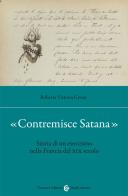 «Contremisce Satana». Storia di un esorcismo nella Francia del XIX secolo di Roberta Vittoria Grossi edito da Carocci