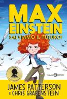 Max Einstein. Salviamo il futuro! di James Patterson, Chris Grabenstein edito da Salani