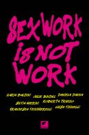 Sex work is not work. La prostituzione non è un lavoro. Ediz. integrale edito da Ortica Editrice