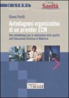 Autodiagnosi organizzativa di un provider ECM. Una metodologia per la valutazione della qualità nell'Educazione Continua in Medicina di Gianni Perilli edito da Il Sole 24 Ore