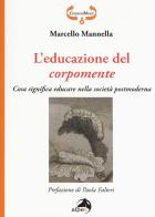 L' educazione del corpomente. Cosa significa educare nella società postmoderna di Marcello Mannella edito da Alpes Italia