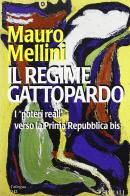 Il regime gattopardo. I "poteri reali" verso la Prima Repubblica bis di Mauro Mellini edito da Spirali