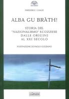 Alba gu bràth! Storia del nazionalismo scozzese dalle origini al XXI secolo di Frederic Chaix edito da Il Cerchio