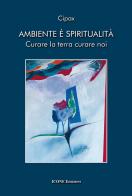 Ambiente è spiritualità. Curare la terra curare noi edito da ICONE