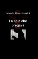 La spia che pregava di Massimiliano Nicolini edito da ilmiolibro self publishing