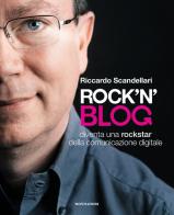 Rock'n'blog. Diventa una rockstar della comunicazione digitale di Riccardo Scandellari edito da Mondadori Electa