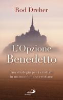 L' opzione Benedetto. Una strategia per i cristiani in un mondo post-cristiano di Rod Dreher edito da San Paolo Edizioni