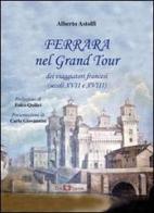 Ferrara nel Grand Tour dei viaggiatori francesi (secoli XVII e XVIII) di Alberto Astolfi edito da Este Edition