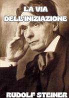 La via dell'iniziazione di Rudolf Steiner edito da StreetLib