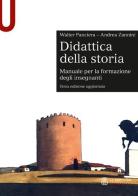 Didattica della storia. Manuale per la formazione degli insegnanti di Walter Panciera, Andrea Zannini edito da Mondadori Education