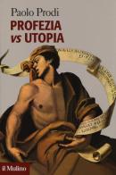 Profezia vs utopia di Paolo Prodi edito da Il Mulino