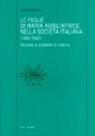 Le figlie di Maria Ausiliatrice nella società italiana (1900-1922) di Grazia Loparco edito da LAS