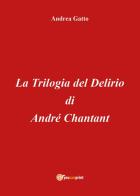 La trilogia del delirio di André Chantant di Andrea Gatto edito da Youcanprint