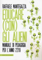 Educare (con) gli alieni. Manuale di pedagogia per l'anno 2219 di Raffaele Mantegazza edito da Castelvecchi