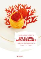 Bio cucina mediterranea. Filosofia, tecniche e ricette. Ediz. illustrata di Massimiliano Capretta edito da Minerva Edizioni (Bologna)