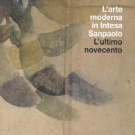 L' arte moderna in Intesa San Paolo. L'ultimo Novecento vol.4 edito da Mondadori Electa