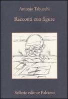 Racconti con figure di Antonio Tabucchi edito da Sellerio Editore Palermo