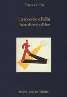Lo specchio e l'alibi. Pagine di storia e d'altro di Franco Cardini edito da Sellerio Editore Palermo