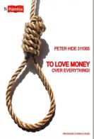 To love money over everything! Ediz. italiana di Peter Hide edito da Lampi di Stampa