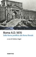 Roma A.D. 1870. Dalla Roma pontificia alla Roma liberale edito da Rubbettino