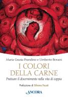 I colori della carne. Praticare il discernimento nella vita di coppia di Maria Grazia Bovani, Umberto Bovani edito da Ancora