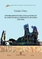 Internamento dei civili jugoslavi in comuni della provincia di Como (1941-1944) di Giulio Otto edito da Kimerik