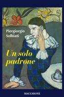 Un solo padrone di Piergiorgio Solbiati edito da Macchione Editore