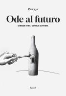Ode al futuro. Cinque vini. Cinque artisti. Ediz. illustrata edito da Mondadori Electa